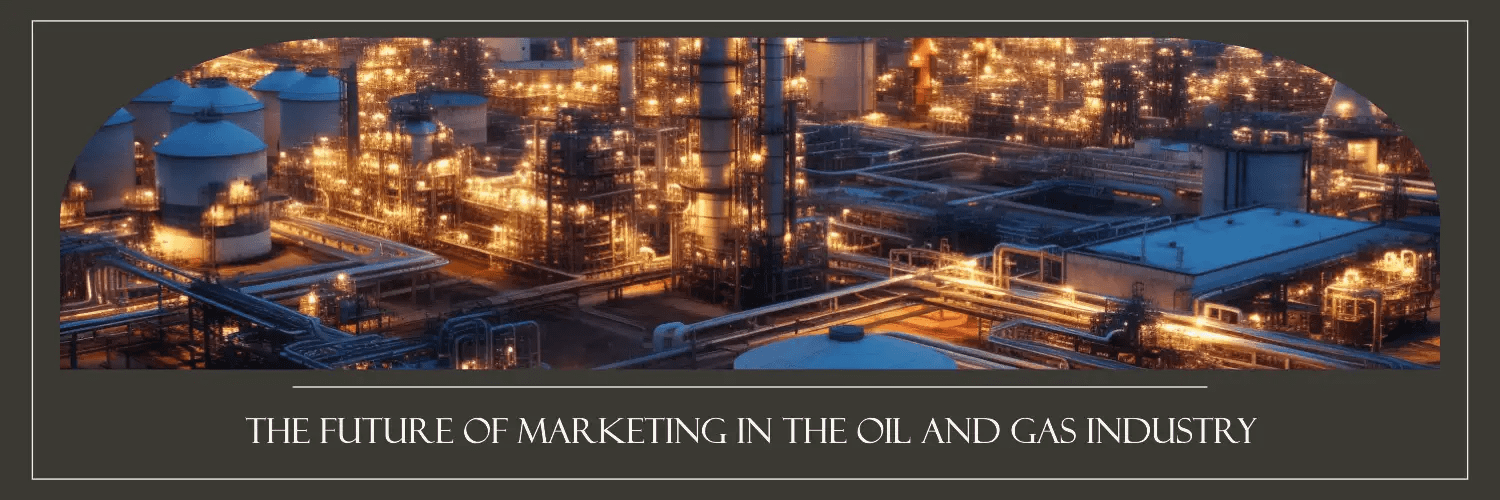 The future of marketing in the oil and gas industry oil and gas marketing agency