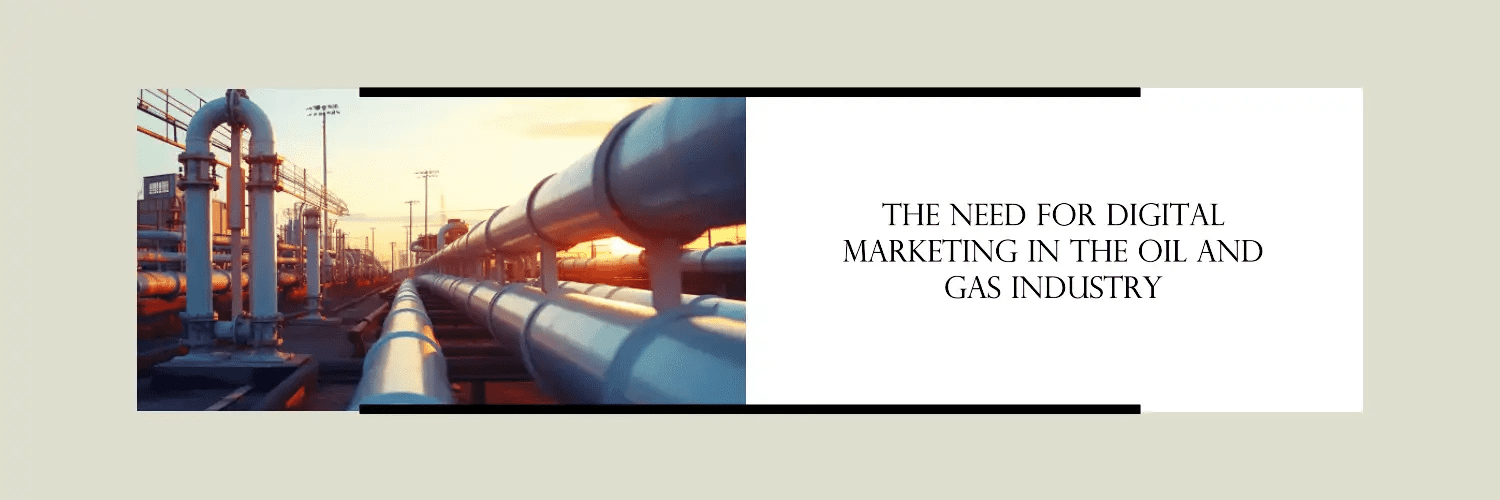 The need for digital marketing in the oil and gas industry oil and gas marketing agency