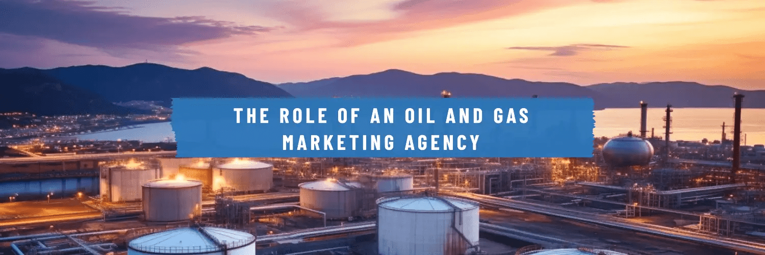 The role of an oil and gas marketing agency oil and gas marketing agency