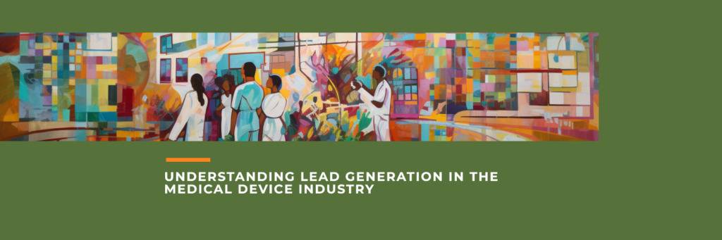 Understanding lead generation in the medical device industry 1024x341 1 medical device lead generation: guide to growth and success