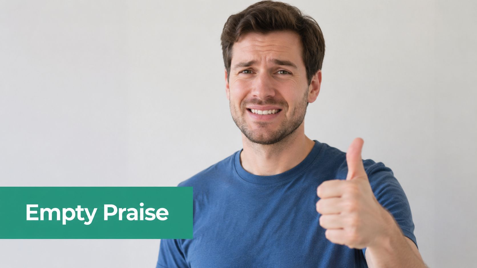 A man looking unconvinced with a strained smile and thumbs up gesture, labeled empty praise.